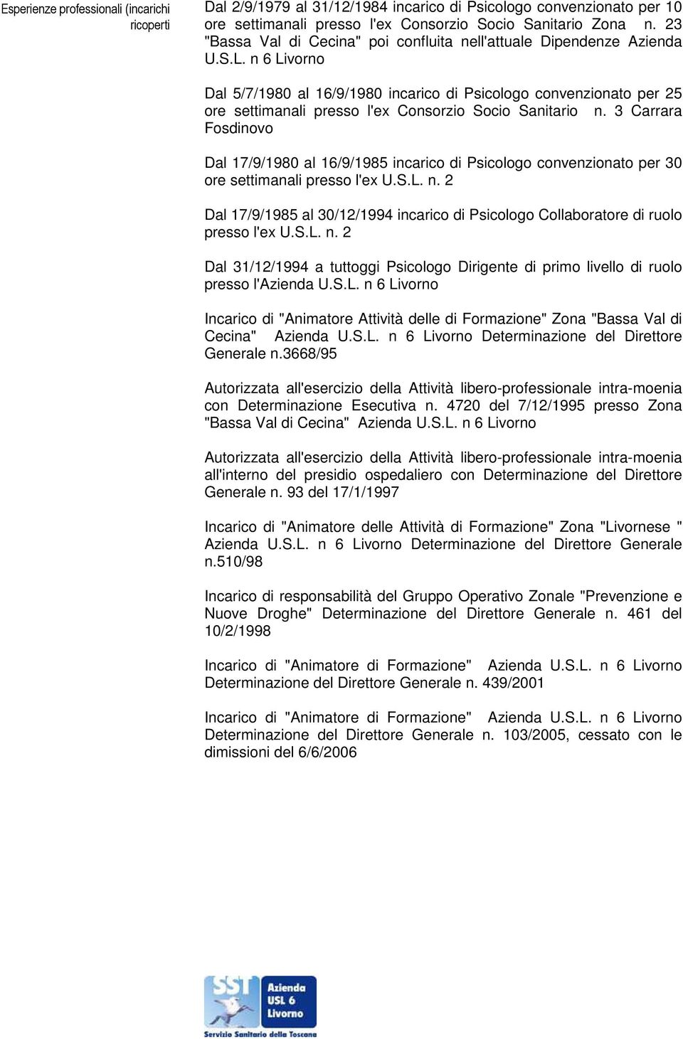 n 6 Livorno Dal 5/7/1980 al 16/9/1980 incarico di Psicologo convenzionato per 25 ore settimanali presso l'ex Consorzio Socio Sanitario n.