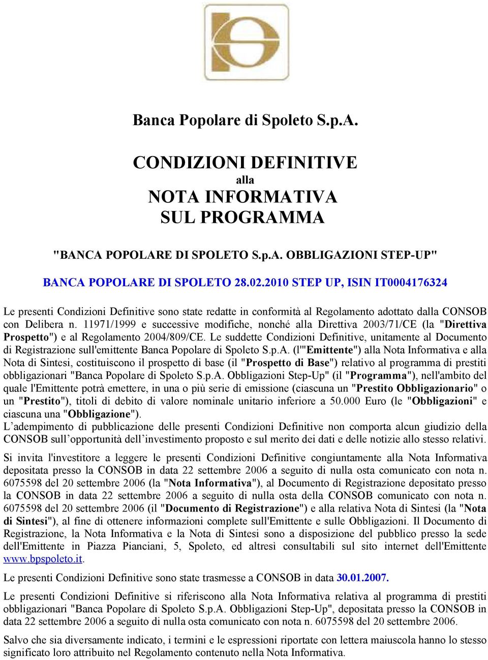 11971/1999 e successive modifiche, nonché alla Direttiva 2003/71/CE (la "Direttiva Prospetto") e al Regolamento 2004/809/CE.