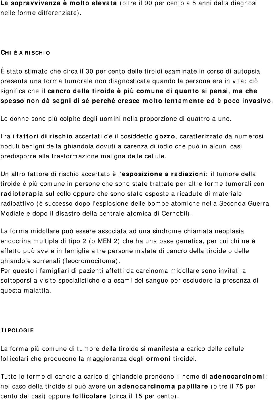 il cancro della tiroide è più comune di quanto si pensi, ma che spesso non dà segni di sé perché cresce molto lentamente ed è poco invasivo.