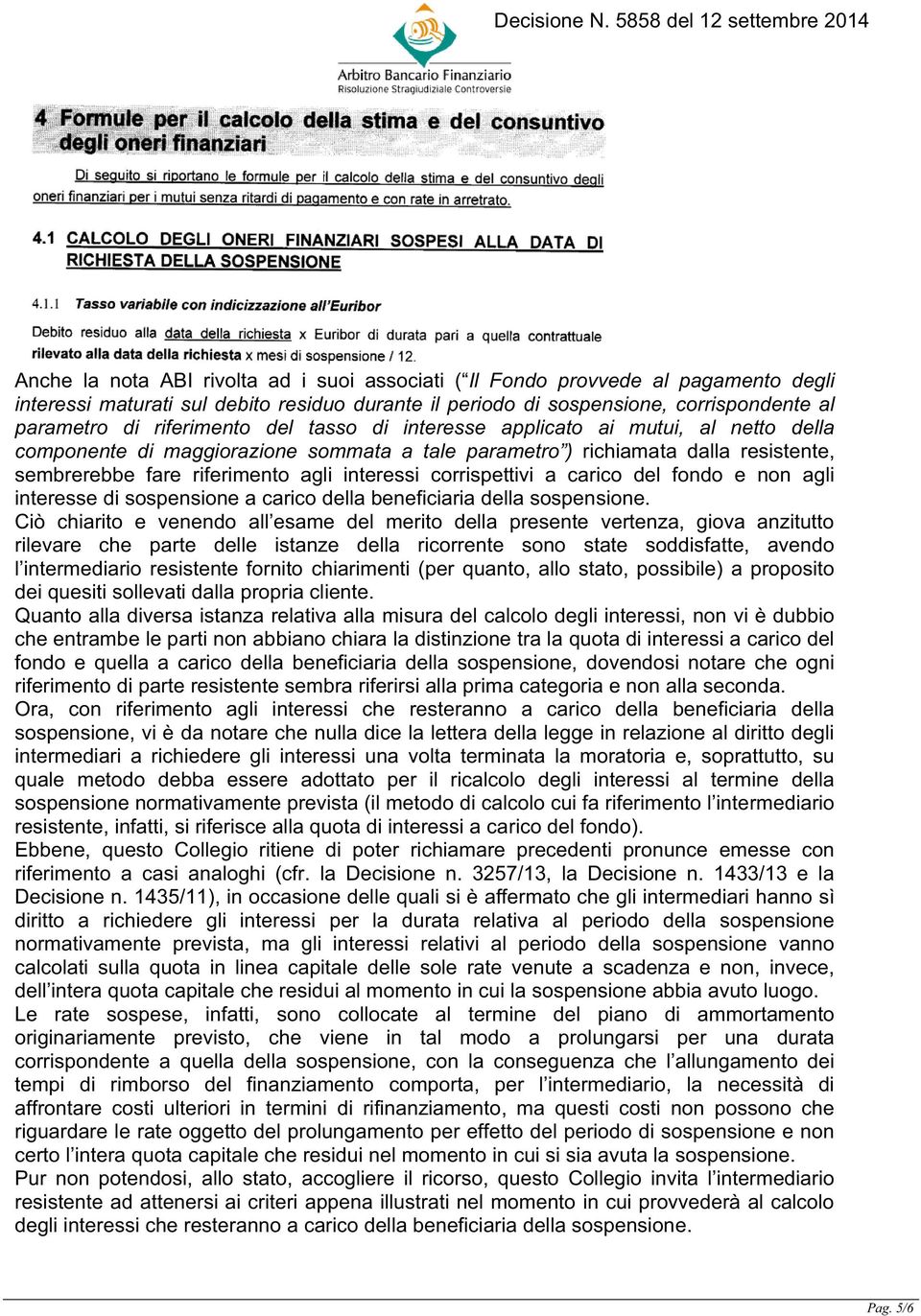 corrispettivi a carico del fondo e non agli interesse di sospensione a carico della beneficiaria della sospensione.