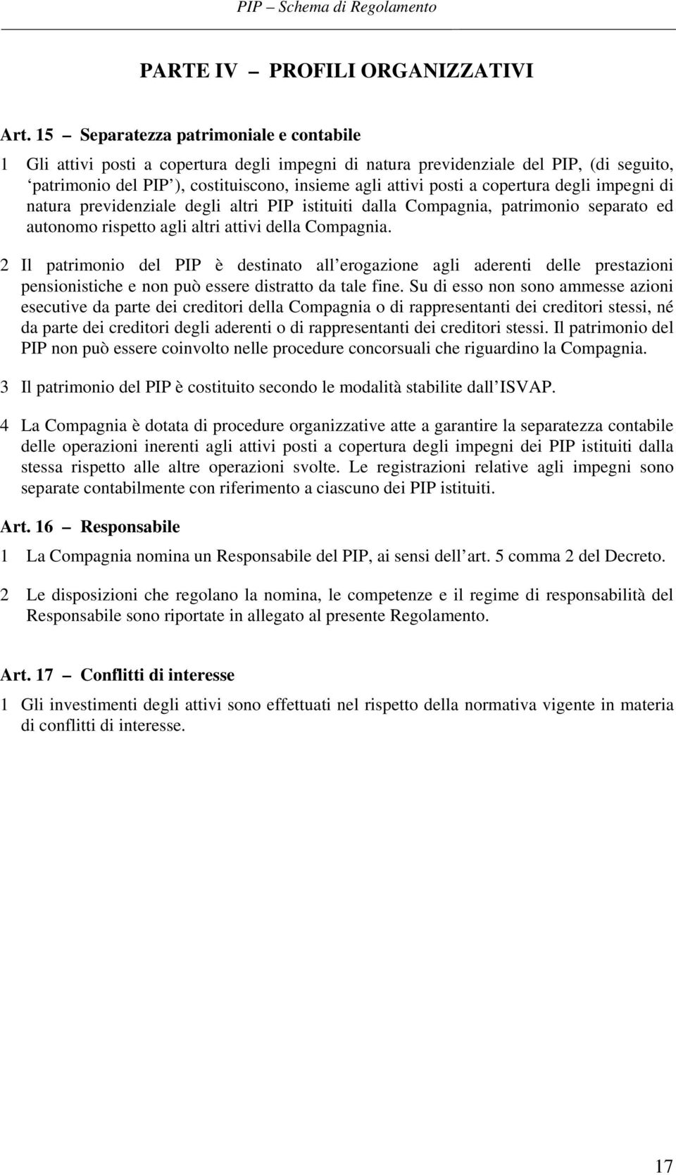 copertura degli impegni di natura previdenziale degli altri PIP istituiti dalla Compagnia, patrimonio separato ed autonomo rispetto agli altri attivi della Compagnia.