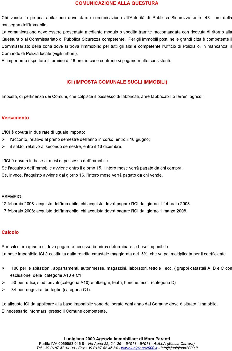 Per gli immobili posti nelle grandi città è competente il Commissariato della zona dove si trova l immobile; per tutti gli altri è competente l Ufficio di Polizia o, in mancanza, il Comando di