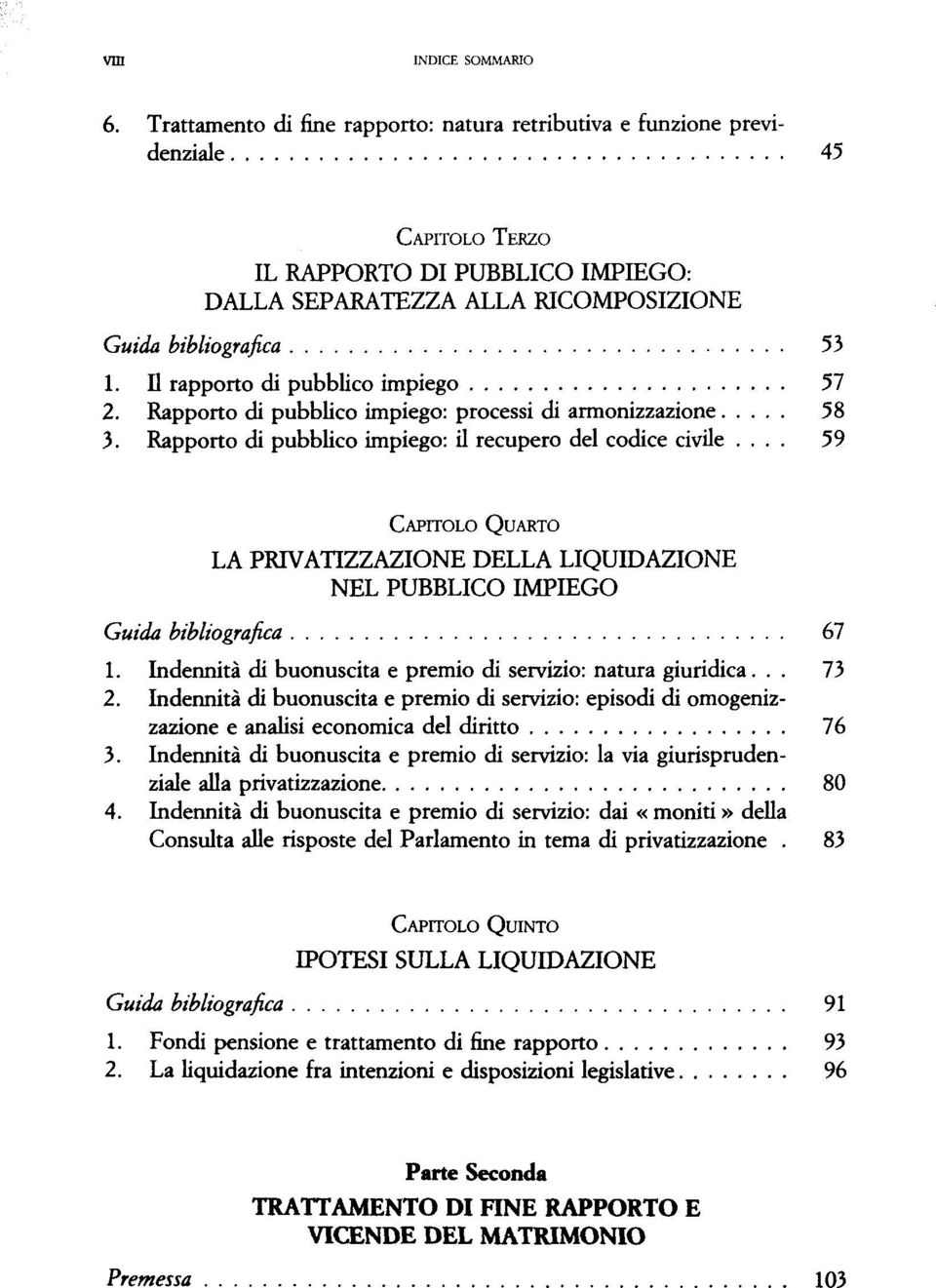 .. 59 CAPITOLO QUARTO LA PRIVATIZZAZIONE DELLA LIQUIDAZIONE NEL PUBBLICO IMPIEGO Guida bibliografica 67 1. Indennità di buonuscita e premio di servizio: natura giuridica... 73 2.