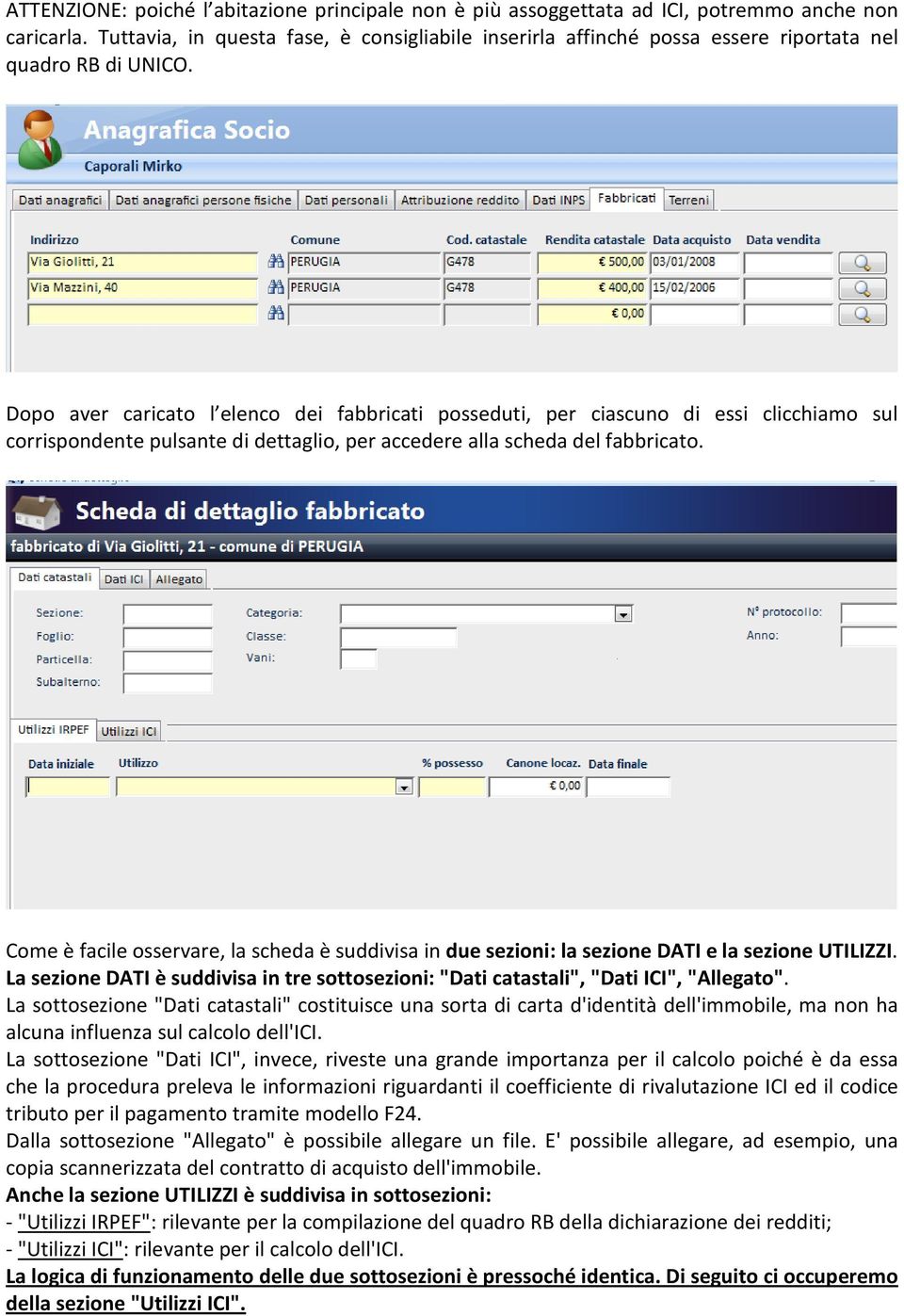 Dopo aver caricato l elenco dei fabbricati posseduti, per ciascuno di essi clicchiamo sul corrispondente pulsante di dettaglio, per accedere alla scheda del fabbricato.