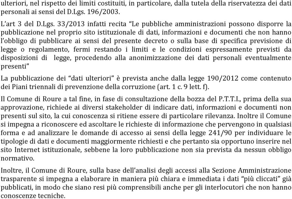 33/2013 infatti recita Le pubbliche amministrazioni possono disporre la pubblicazione nel proprio sito istituzionale di dati, informazioni e documenti che non hanno l obbligo di pubblicare ai sensi