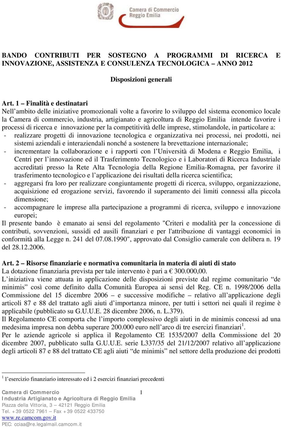 Emilia intende favorire i processi di ricerca e innovazione per la competitività delle imprese, stimolandole, in particolare a: - realizzare progetti di innovazione tecnologica e organizzativa nei