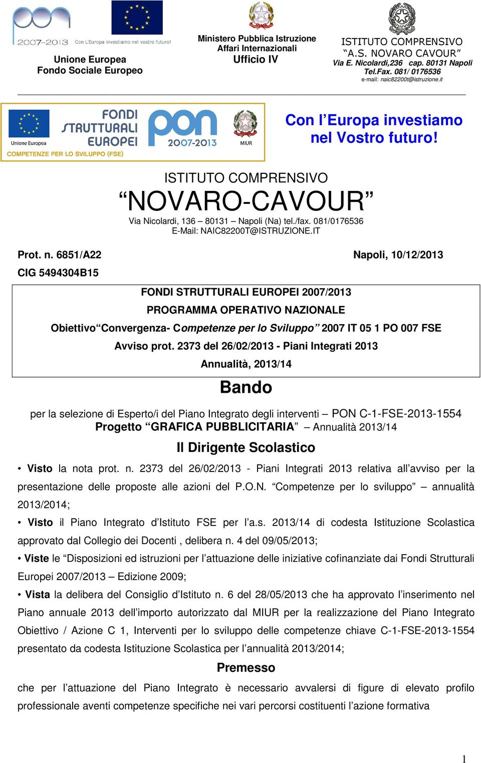 6851/A22 Napoli, 10/12/2013 CIG 5494304B15 FONDI STRUTTURALI EUROPEI 2007/2013 PROGRAMMA OPERATIVO NAZIONALE Obiettivo Convergenza- Competenze per lo Sviluppo 2007 IT 05 1 PO 007 FSE Avviso prot.