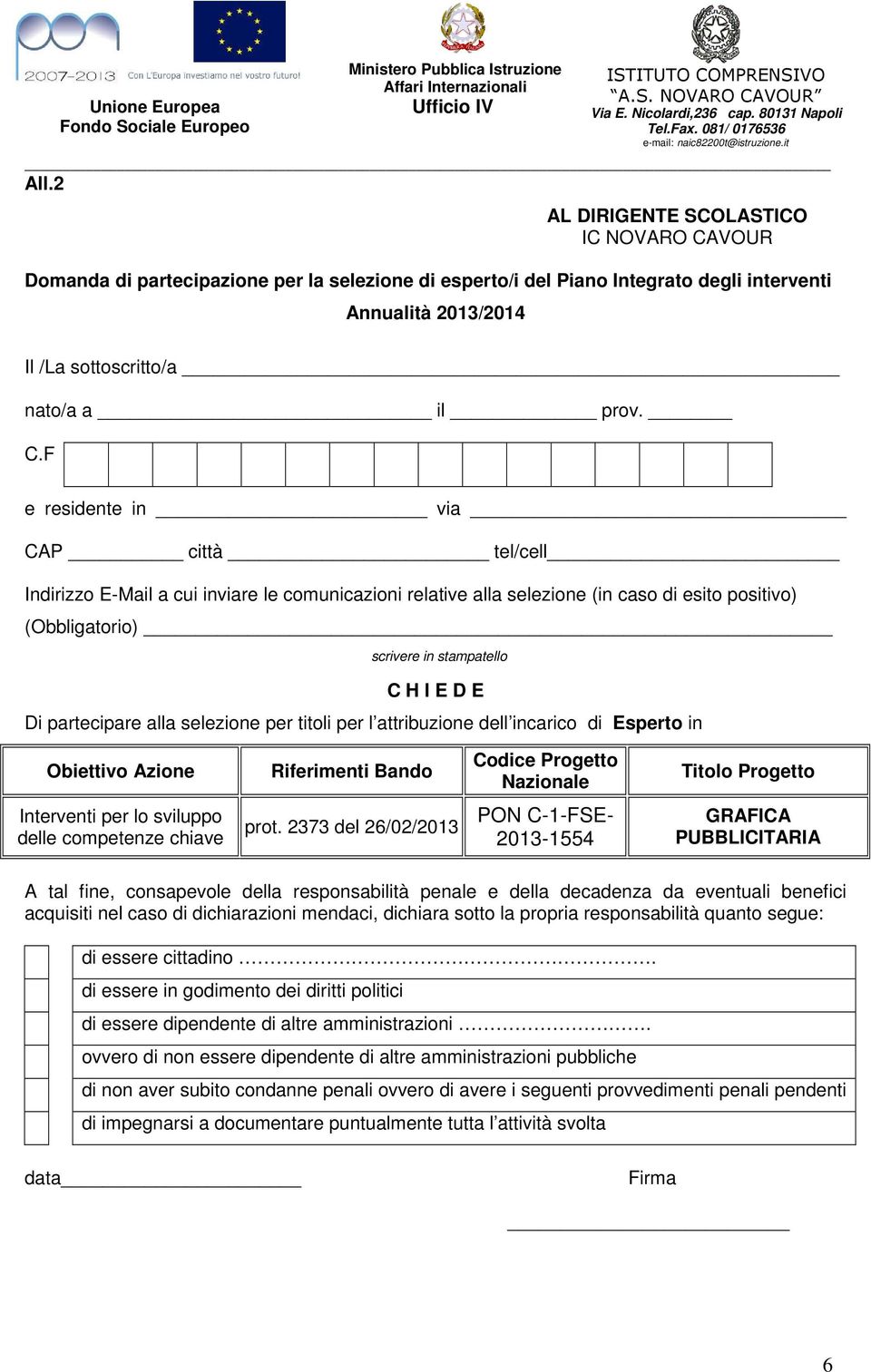 VOUR Domanda di partecipazione per la selezione di esperto/i del Piano Integrato degli interventi Annualità 2013/2014 Il /La sottoscritto/a nato/a a il prov. C.