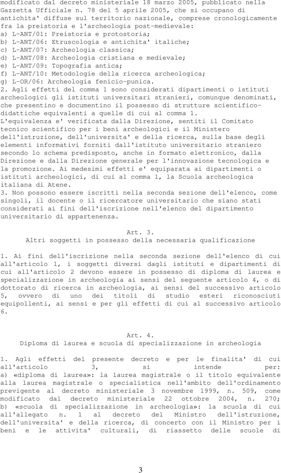 protostoria; b) L-ANT/06: Etruscologia e antichita' italiche; c) L-ANT/07: Archeologia classica; d) L-ANT/08: Archeologia cristiana e medievale; e) L-ANT/09: Topografia antica; f) L-ANT/10: