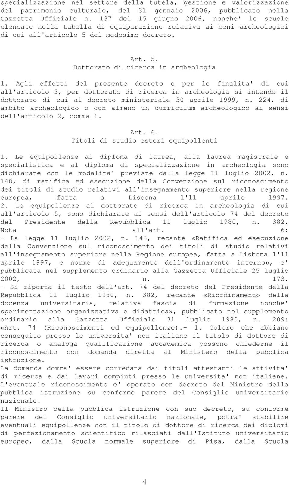 Agli effetti del presente decreto e per le finalita' di cui all'articolo 3, per dottorato di ricerca in archeologia si intende il dottorato di cui al decreto ministeriale 30 aprile 1999, n.