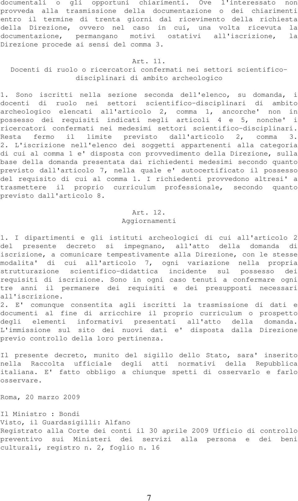 volta ricevuta la documentazione, permangano motivi ostativi all'iscrizione, la Direzione procede ai sensi del comma 3. Art. 11.