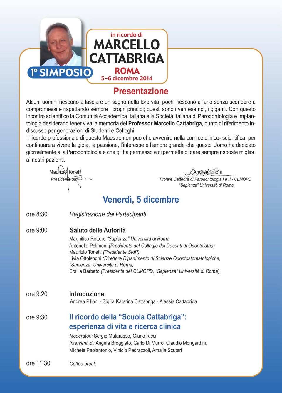 Con questo incontro scientifico la Comunità Accademica Italiana e la Società Italiana di Parodontologia e Implantologia desiderano tener viva la memoria del Professor Marcello Cattabriga, punto di