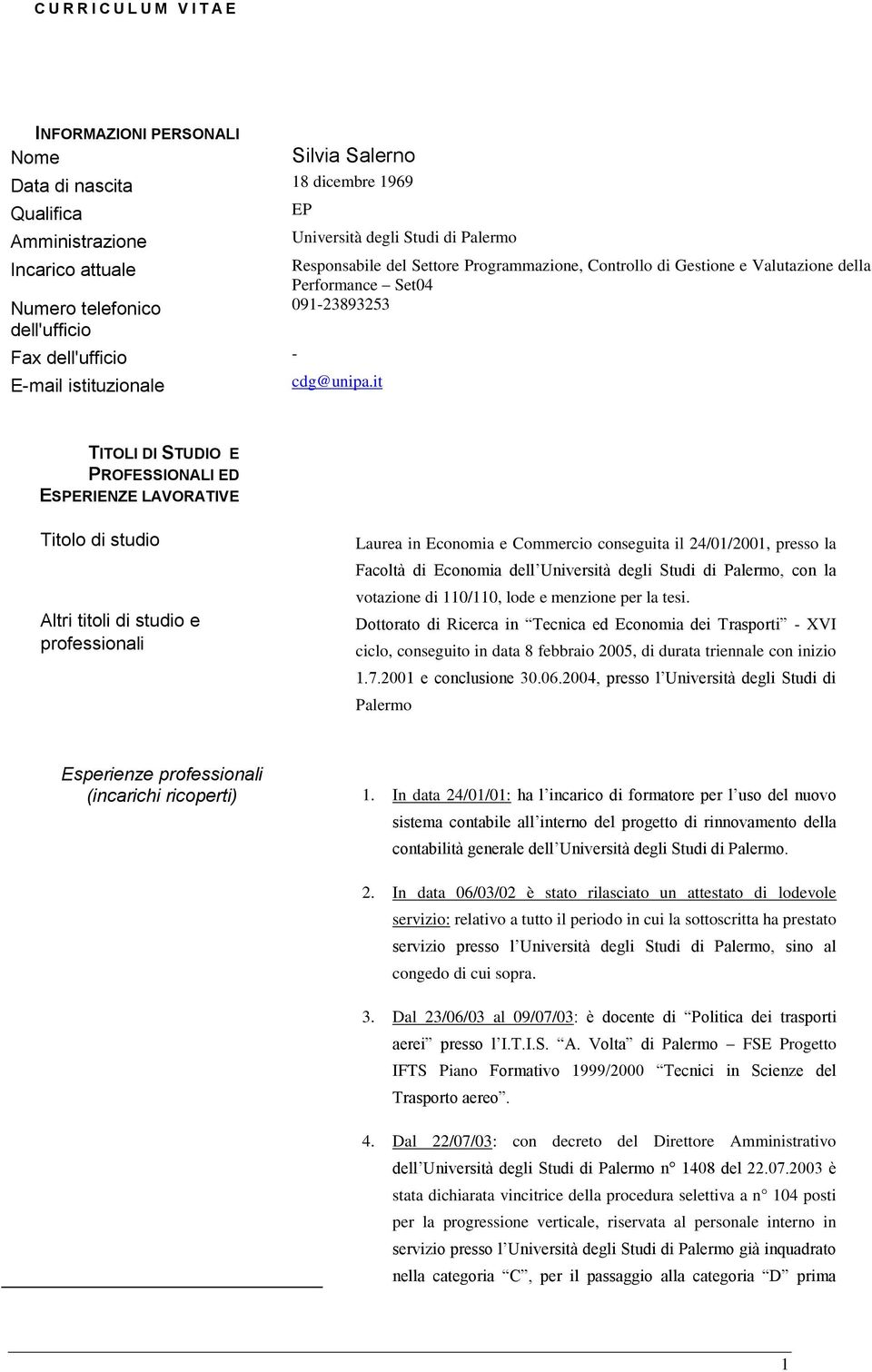 it TITOLI DI STUDIO E PROFESSIONALI ED ESPERIENZE LAVORATIVE Titolo di studio Altri titoli di studio e professionali Laurea in Economia e Commercio conseguita il 24/01/2001, presso la Facoltà di