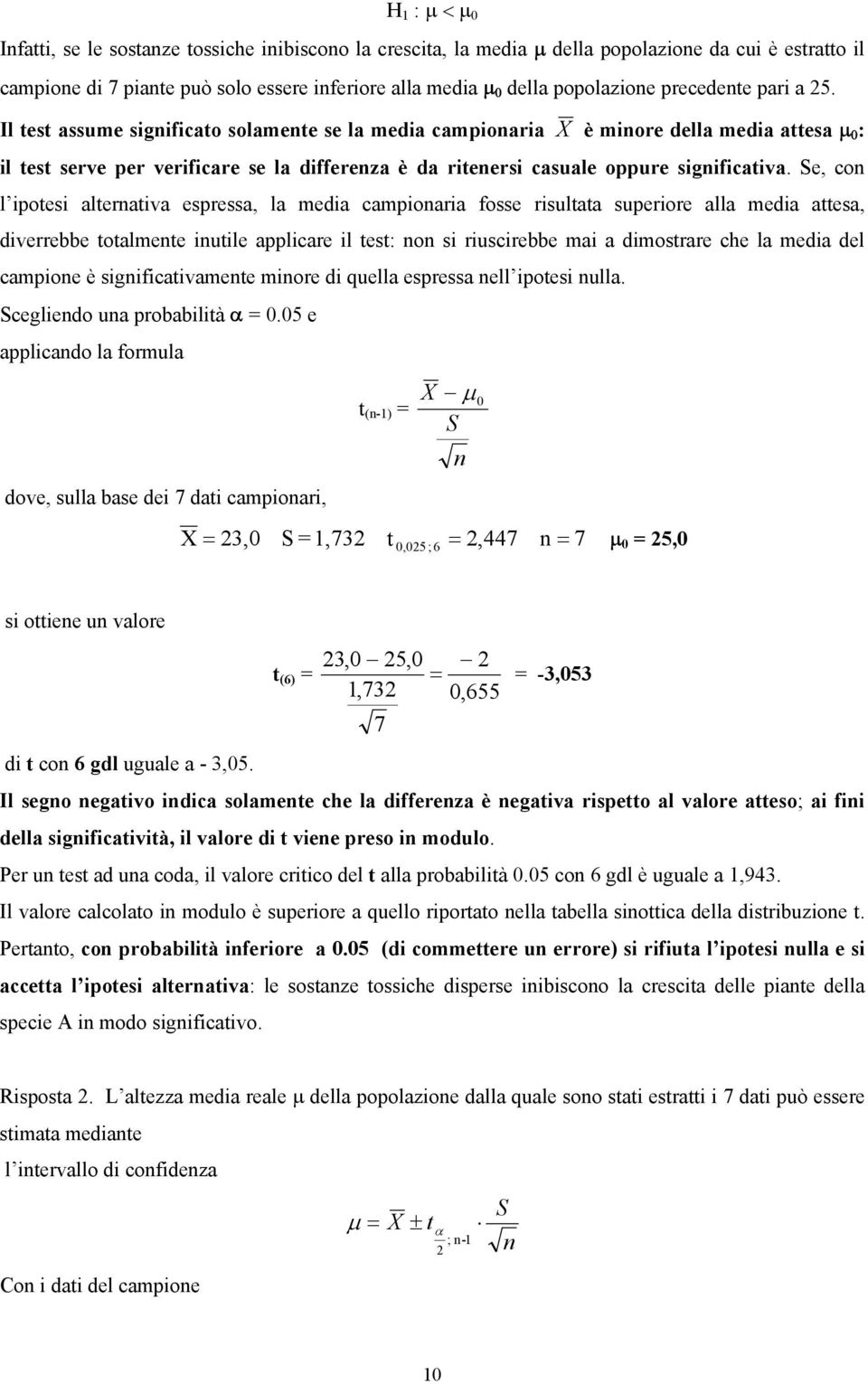 Se, co l ipotesi alterativa espressa, la media campioaria fosse risultata superiore alla media attesa, diverrebbe totalmete iutile applicare il test: o si riuscirebbe mai a dimostrare che la media