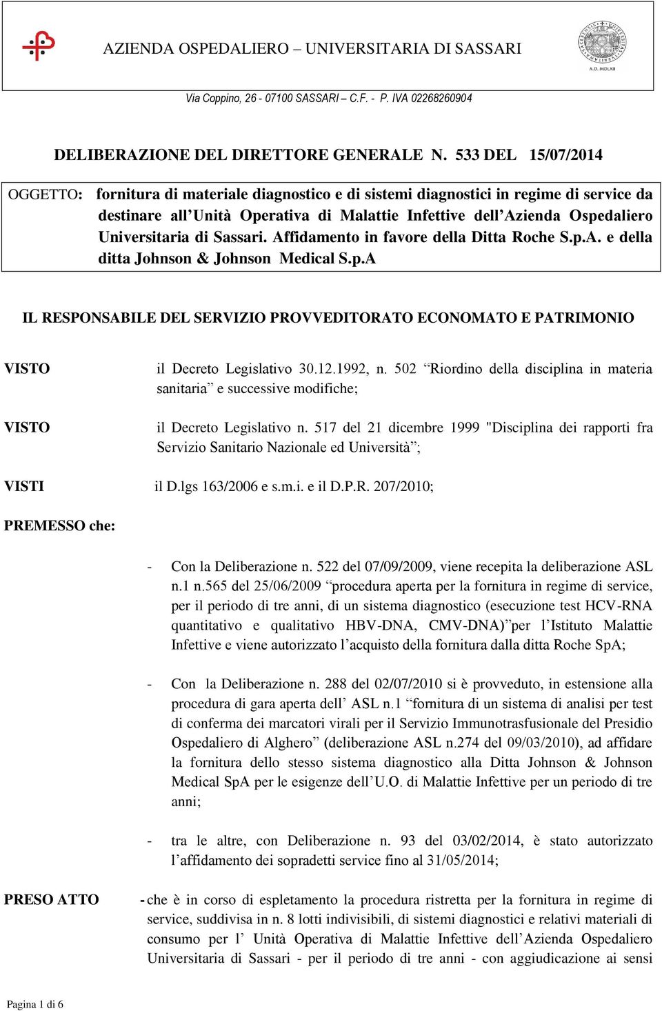 Universitaria di Sassari. Affidamento in favore della Ditta Roche S.p.A. e della ditta Johnson & Johnson Medical S.p.A IL RESPONSABILE DEL SERVIZIO PROVVEDITORATO ECONOMATO E PATRIMONIO il Decreto Legislativo 30.