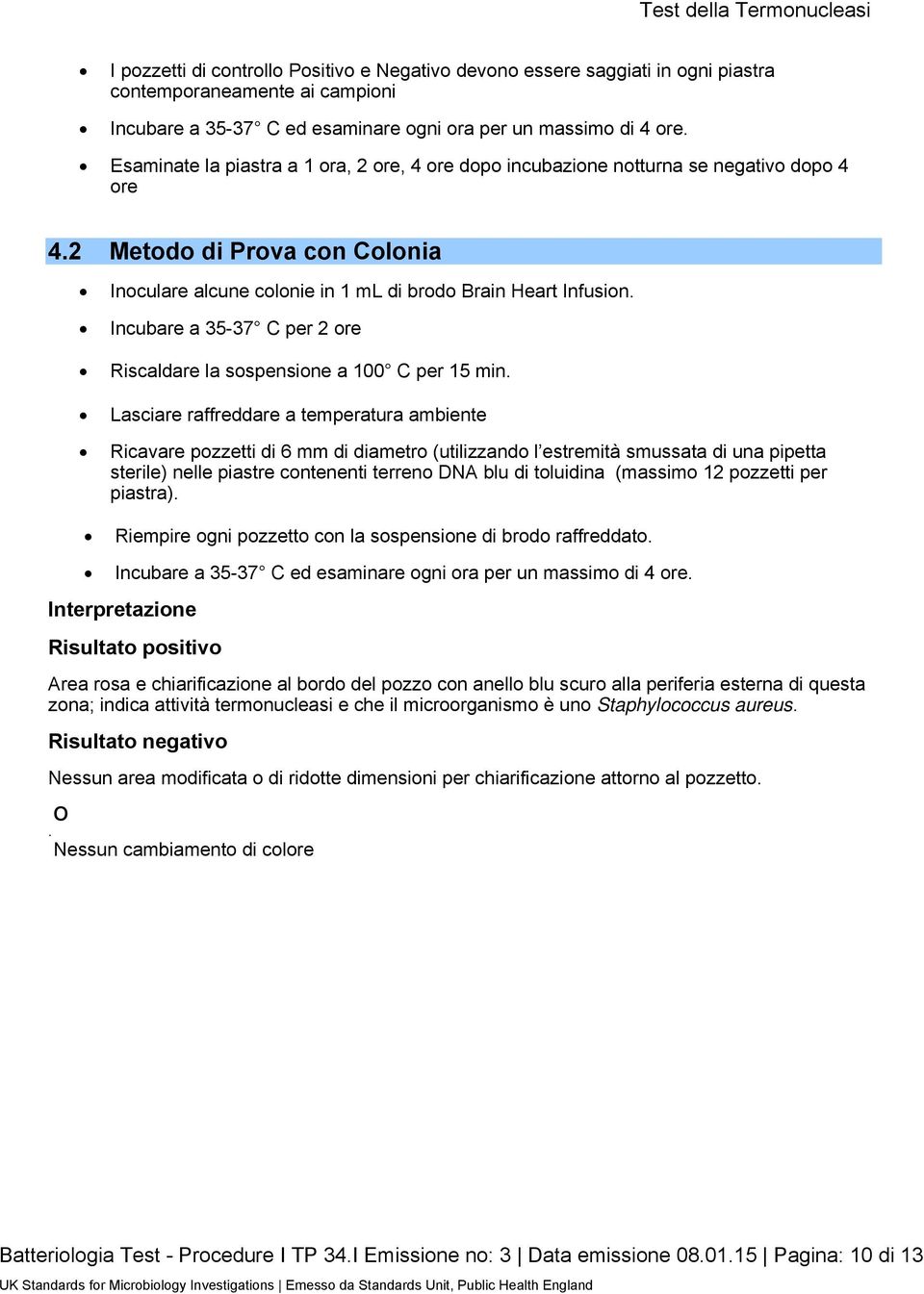 Incubare a 35-37 C per 2 ore Riscaldare la sospensione a 100 C per 15 min.