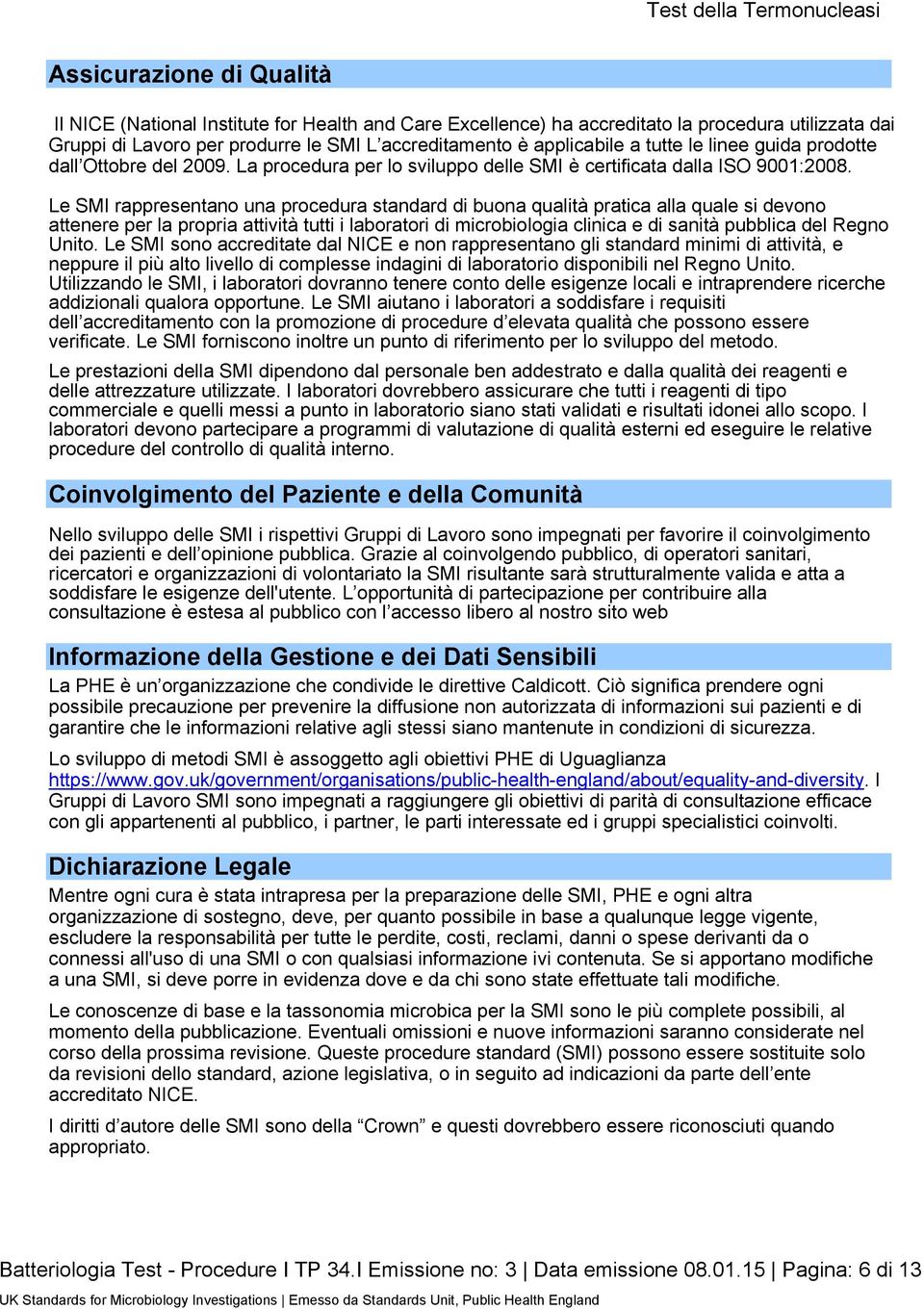 Le SMI rappresentano una procedura standard di buona qualità pratica alla quale si devono attenere per la propria attività tutti i laboratori di microbiologia clinica e di sanità pubblica del Regno