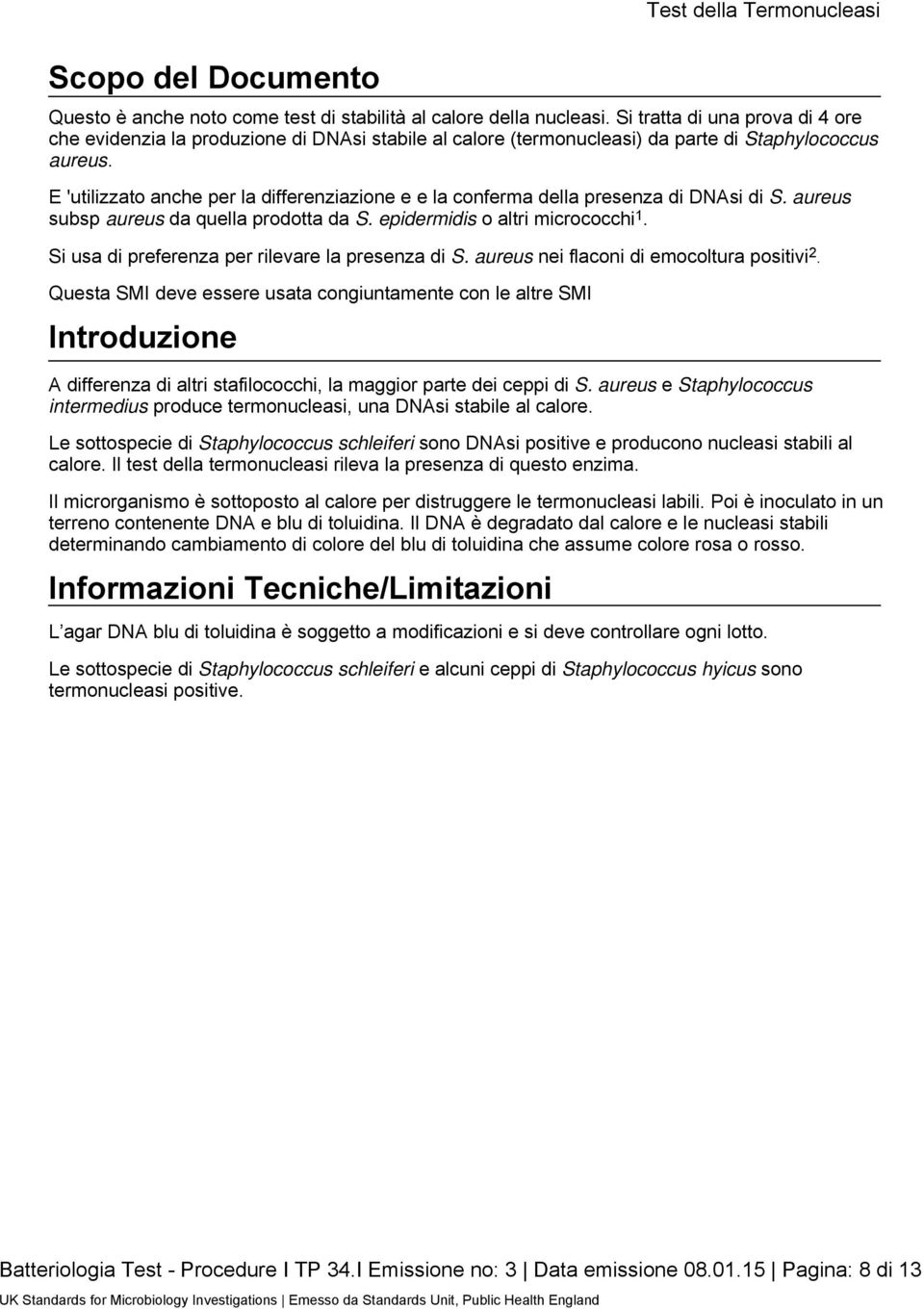 E 'utilizzato anche per la differenziazione e e la conferma della presenza di DNAsi di S. aureus subsp aureus da quella prodotta da S. epidermidis o altri micrococchi 1.