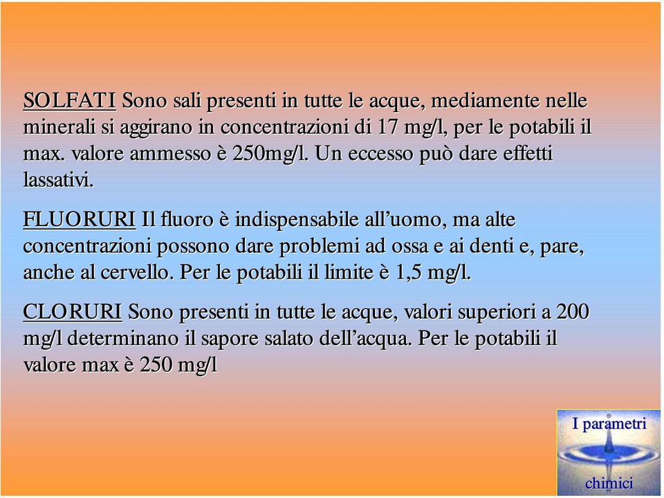 FLUORURI Il fluoro è indispensabile all uomo, ma alte concentrazioni possono dare problemi ad ossa e ai denti e, pare, anche al cervello.