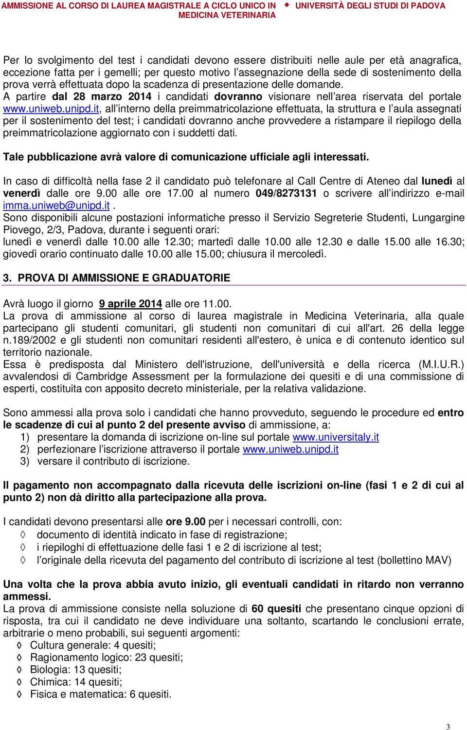 it, all interno della preimmatricolazione effettuata, la struttura e l aula assegnati per il sostenimento del test; i candidati dovranno anche provvedere a ristampare il riepilogo della