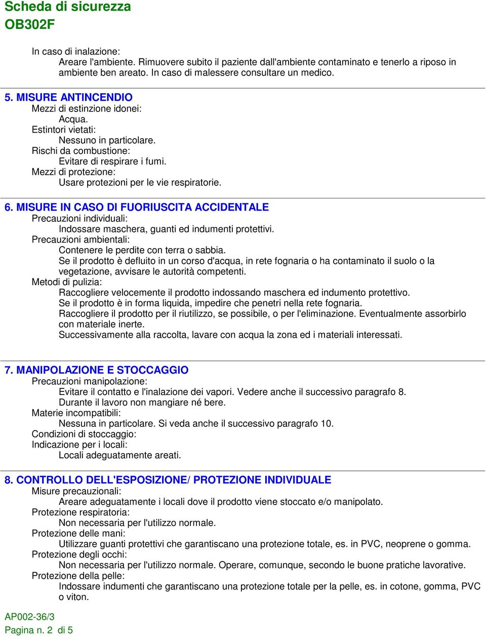 Mezzi di protezione: Usare protezioni per le vie respiratorie. 6. MISURE IN CASO DI FUORIUSCITA ACCIDENTALE Precauzioni individuali: Indossare maschera, guanti ed indumenti protettivi.