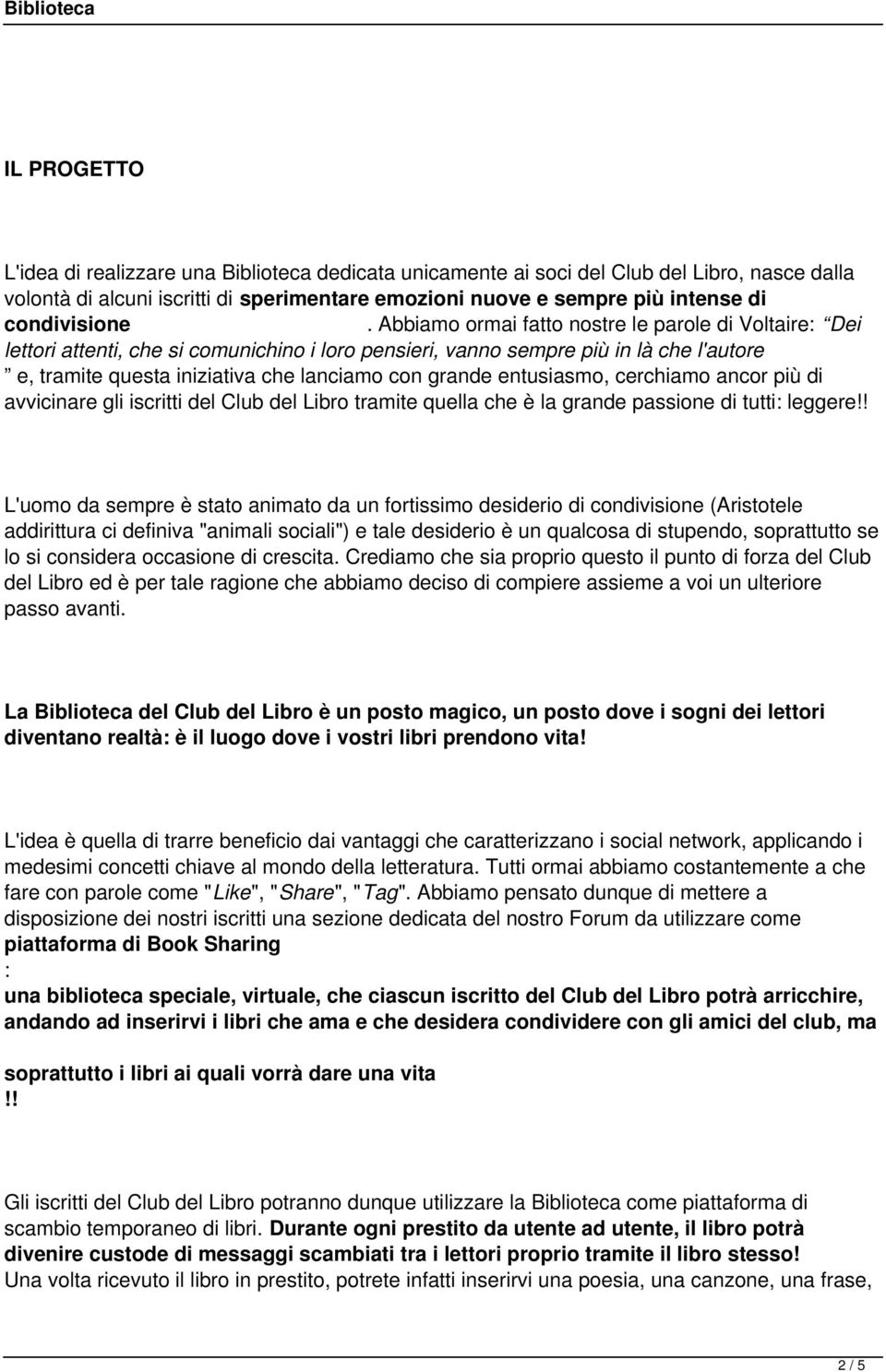 Abbiamo ormai fatto nostre le parole di Voltaire: Dei lettori attenti, che si comunichino i loro pensieri, vanno sempre più in là che l'autore e, tramite questa iniziativa che lanciamo con grande