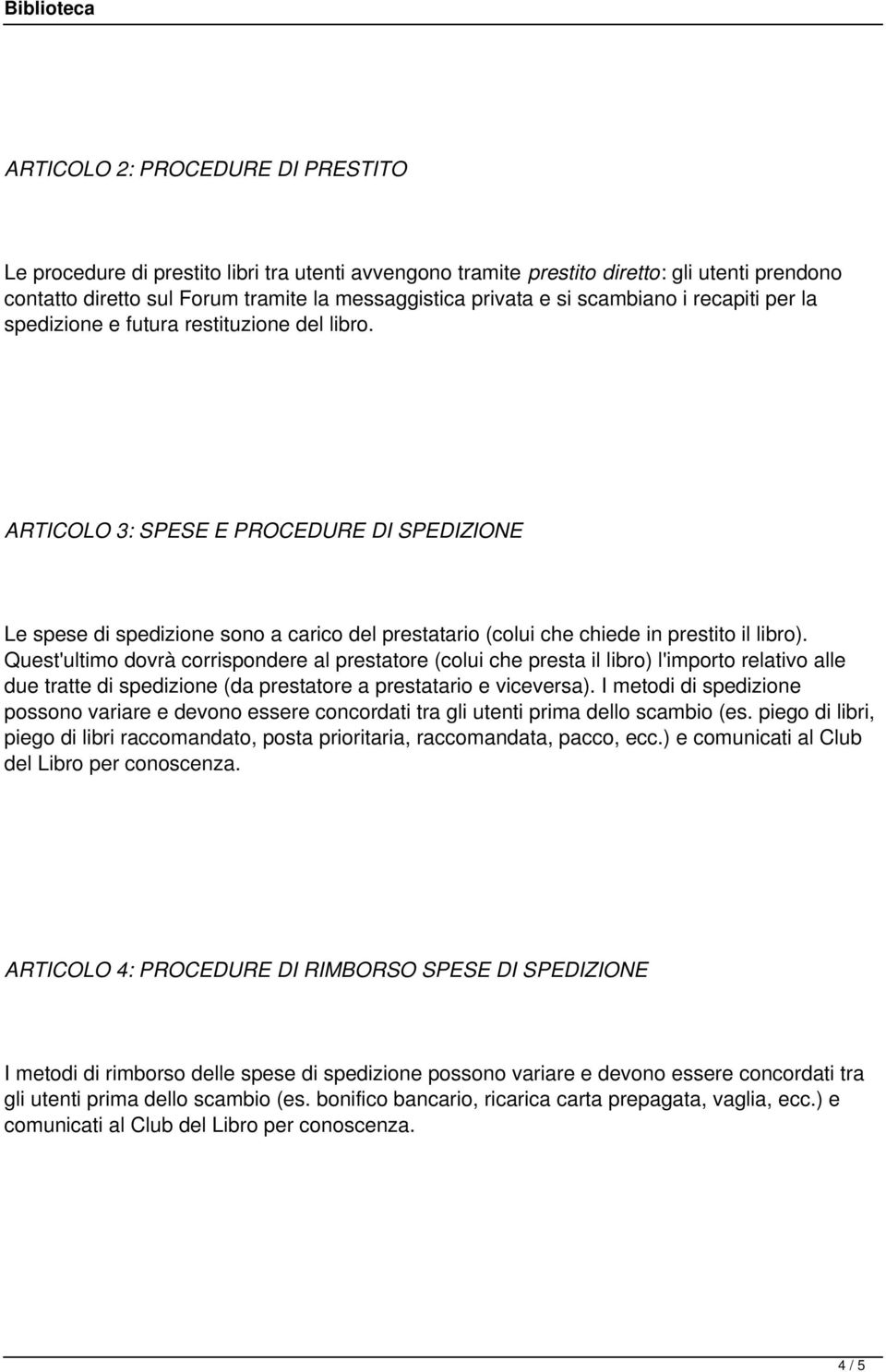 ARTICOLO 3: SPESE E PROCEDURE DI SPEDIZIONE Le spese di spedizione sono a carico del prestatario (colui che chiede in prestito il libro).