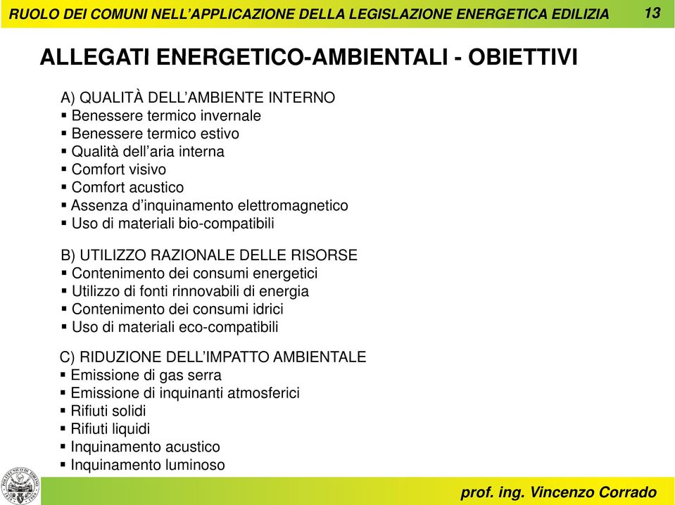 Contenimento dei consumi energetici Utilizzo di fonti rinnovabili di energia Contenimento dei consumi idrici Uso di materiali eco-compatibili C)