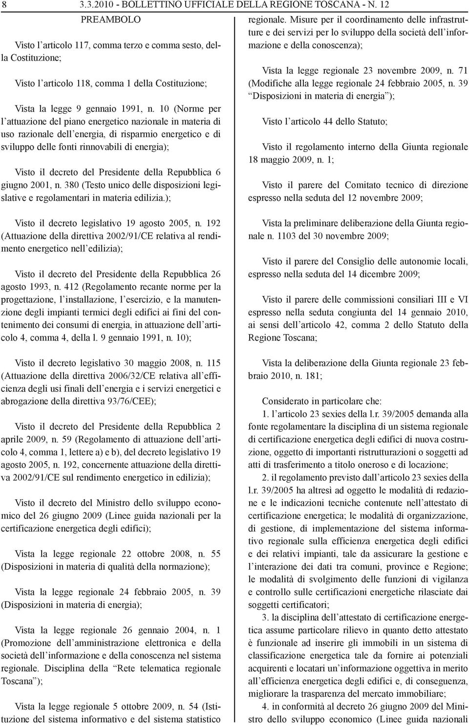 10 (Norme per l attuazione del piano energetico nazionale in materia di uso razionale dell energia, di risparmio energetico e di sviluppo delle fonti rinnovabili di energia); Visto il decreto del