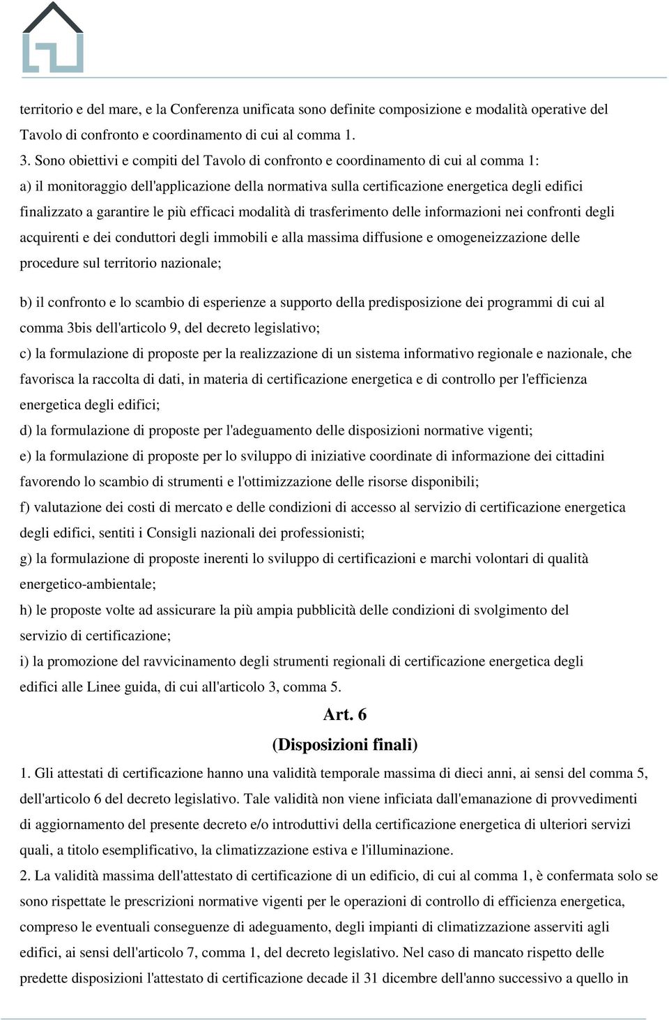 garantire le più efficaci modalità di trasferimento delle informazioni nei confronti degli acquirenti e dei conduttori degli immobili e alla massima diffusione e omogeneizzazione delle procedure sul