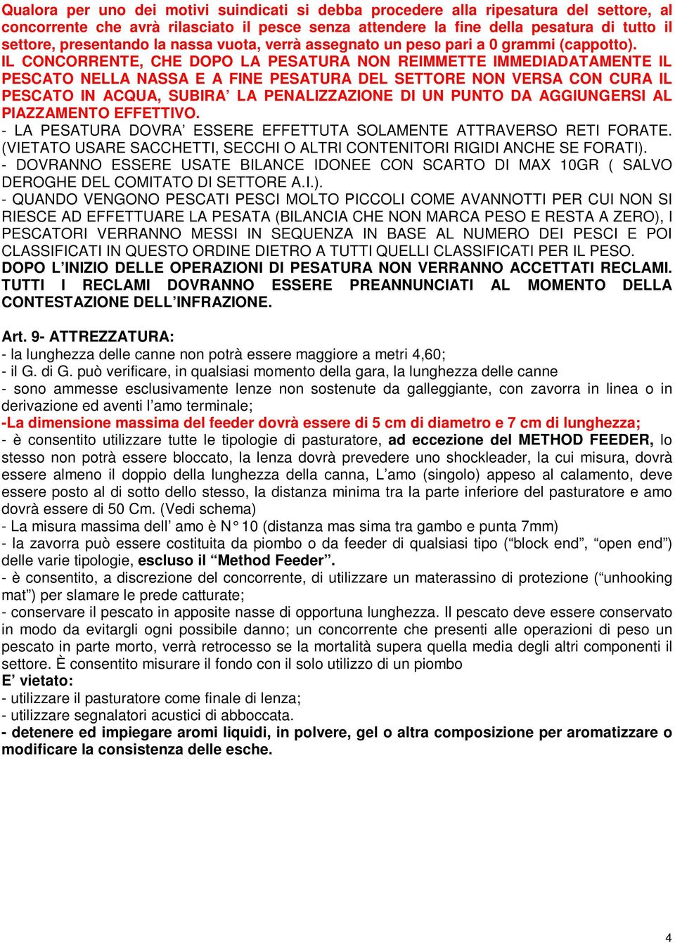 IL CONCORRENTE, CHE DOPO LA PESATURA NON REIMMETTE IMMEDIADATAMENTE IL PESCATO NELLA NASSA E A FINE PESATURA DEL SETTORE NON VERSA CON CURA IL PESCATO IN ACQUA, SUBIRA LA PENALIZZAZIONE DI UN PUNTO