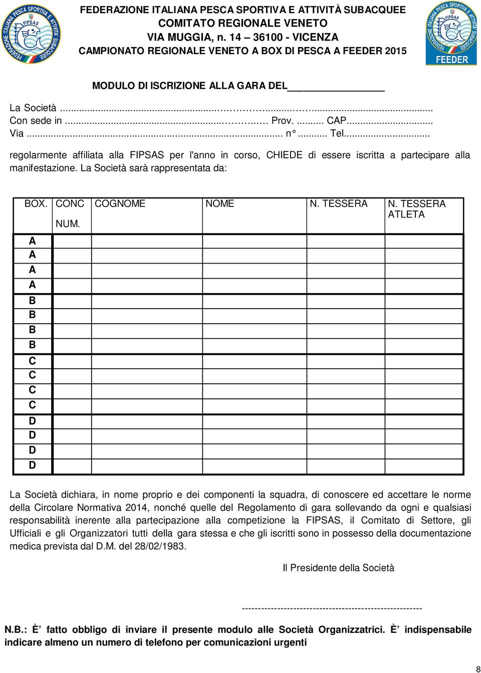 .. regolarmente affiliata alla FIPSAS per l'anno in corso, CHIEDE di essere iscritta a partecipare alla manifestazione. La Società sarà rappresentata da: BOX. CONC A A A A B B B B C C C C D D D D NUM.