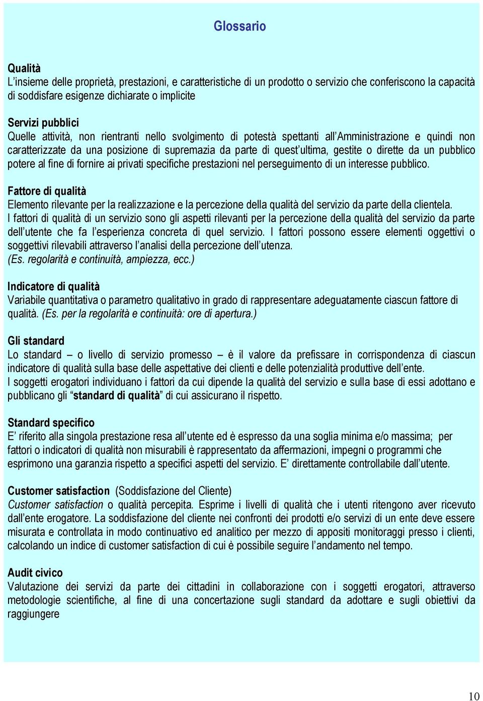 pubblico potere al fine di fornire ai privati specifiche prestazioni nel perseguimento di un interesse pubblico.