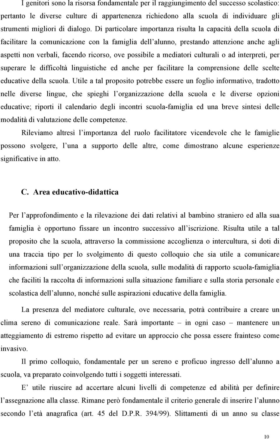 Di particolare importanza risulta la capacità della scuola di facilitare la comunicazione con la famiglia dell alunno, prestando attenzione anche agli aspetti non verbali, facendo ricorso, ove