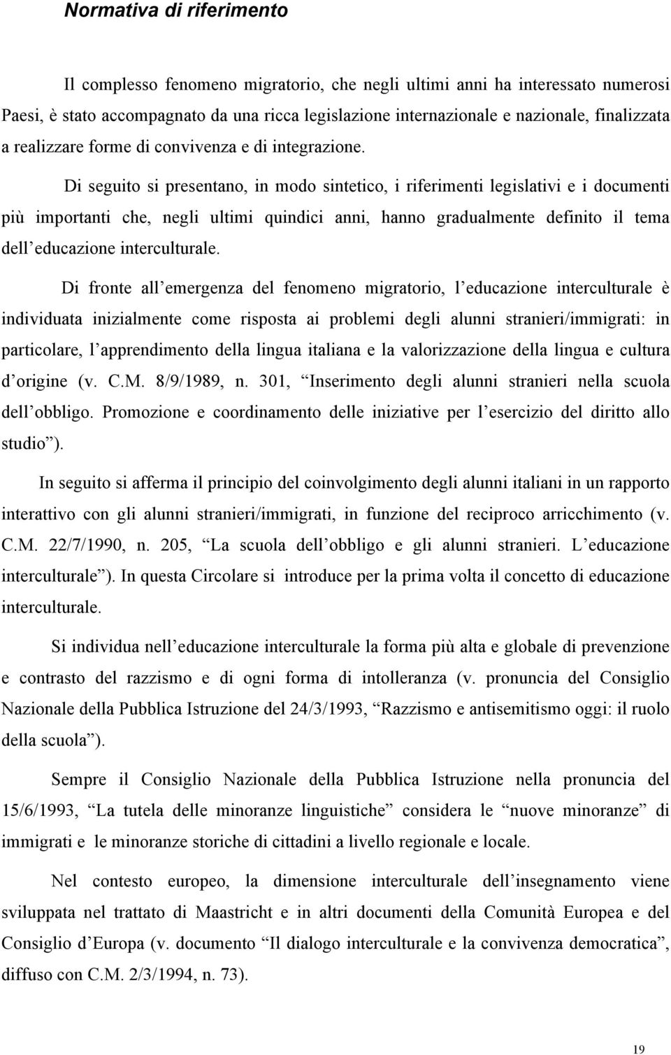 Di seguito si presentano, in modo sintetico, i riferimenti legislativi e i documenti più importanti che, negli ultimi quindici anni, hanno gradualmente definito il tema dell educazione interculturale.