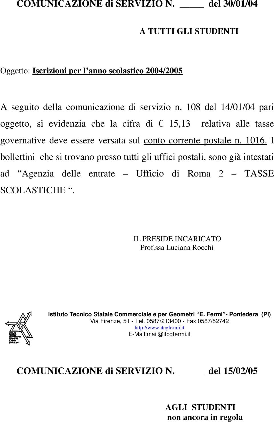 I bollettini che si trovano presso tutti gli uffici postali, sono già intestati ad Agenzia delle entrate Ufficio di Roma 2 TASSE SCOLASTICHE. IL PRESIDE INCARICATO Prof.