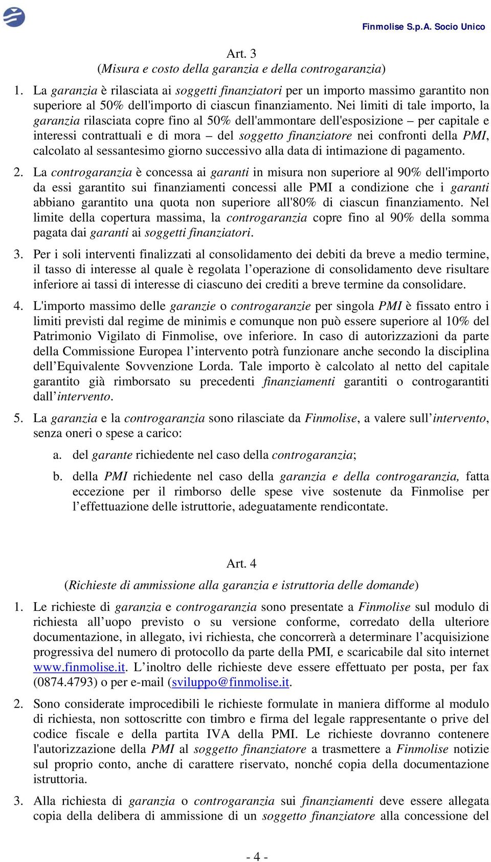 Nei limiti di tale importo, la garanzia rilasciata copre fino al 50% dell'ammontare dell'esposizione per capitale e interessi contrattuali e di mora del soggetto finanziatore nei confronti della PMI,