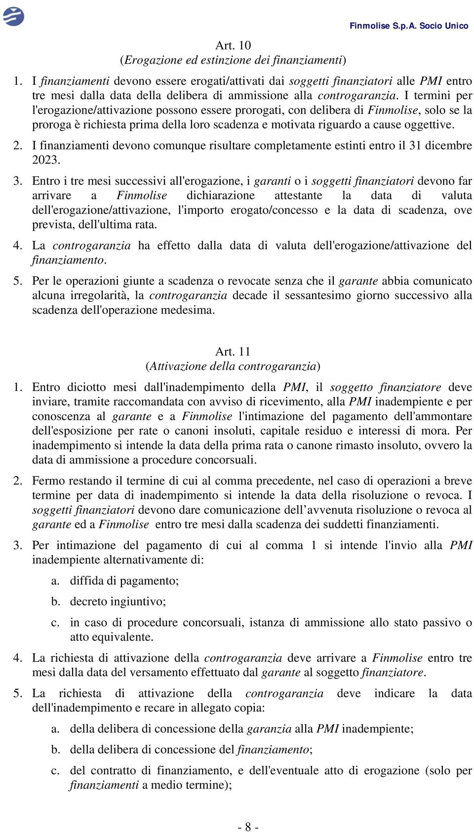 I termini per l'erogazione/attivazione possono essere prorogati, con delibera di Finmolise, solo se la proroga è richiesta prima della loro scadenza e motivata riguardo a cause oggettive. 2.