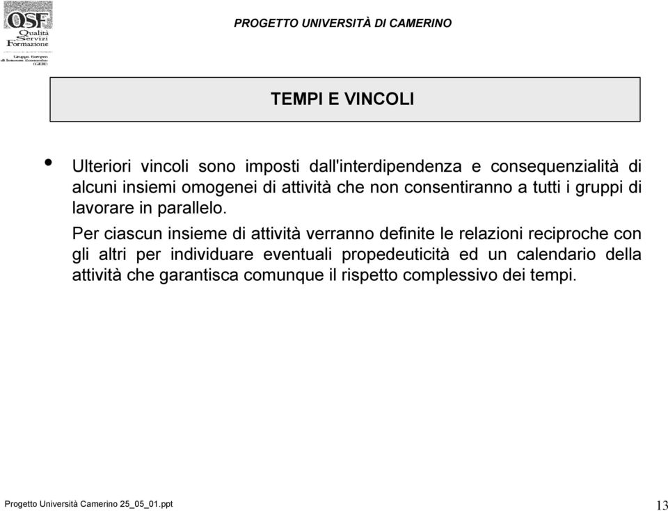 Per ciascun insieme di attività verranno definite le relazioni reciproche con gli altri per individuare eventuali