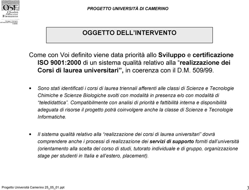 Sono stati identificati i corsi di laurea triennali afferenti alle classi di Scienze e Tecnologie Chimiche e Scienze Biologiche svolti con modalità in presenza e/o con modalità di teledidattica.