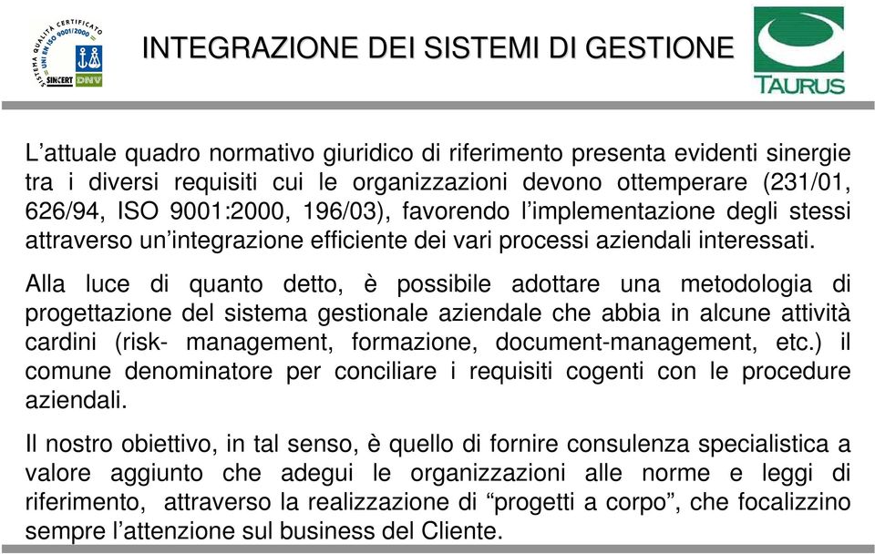 Alla luce di quanto detto, è possibile adottare una metodologia di progettazione del sistema gestionale aziendale che abbia in alcune attività cardini (risk- management, formazione,