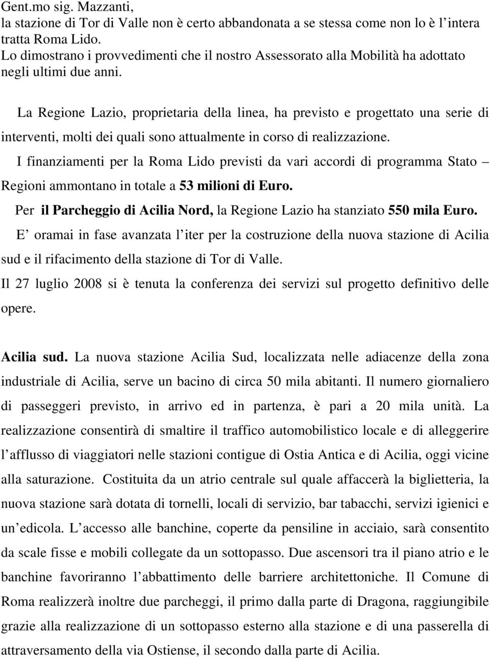 La Regione Lazio, proprietaria della linea, ha previsto e progettato una serie di interventi, molti dei quali sono attualmente in corso di realizzazione.