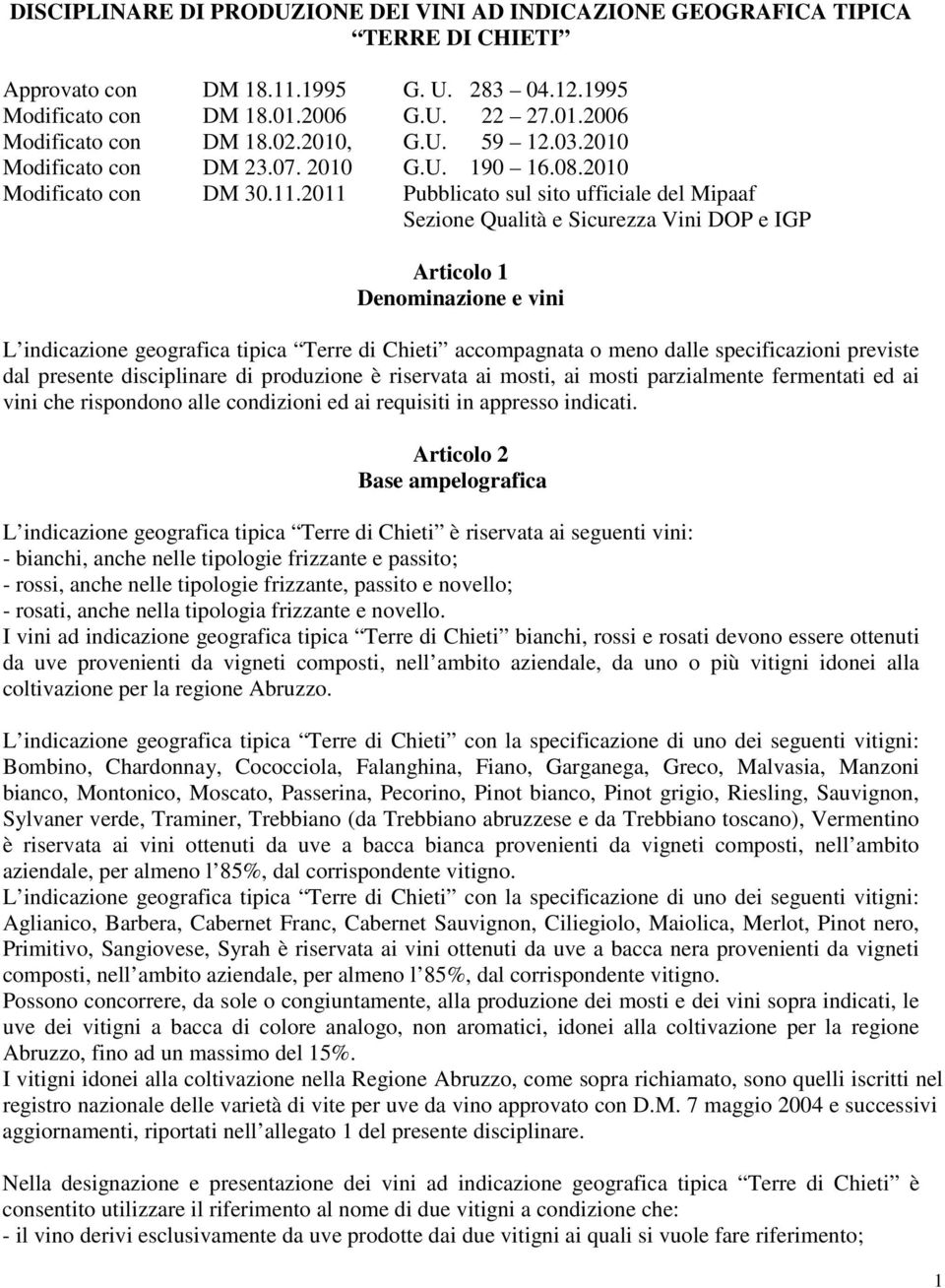 2011 Pubblicato sul sito ufficiale del Mipaaf Sezione Qualità e Sicurezza Vini DOP e IGP Articolo 1 Denominazione e vini L indicazione geografica tipica Terre di Chieti accompagnata o meno dalle