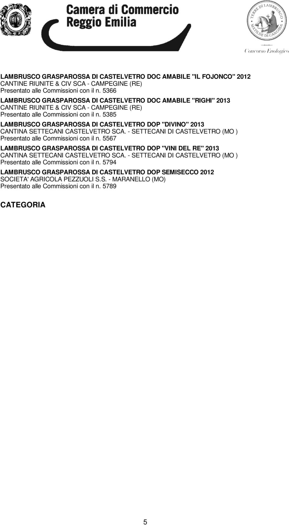 - SETTECANI DI CASTELVETRO (MO ) Presentato alle Commissioni con il n. 5567 LAMBRUSCO GRASPAROSSA DI CASTELVETRO DOP "VINI DEL RE" 2013 CANTINA SETTECANI CASTELVETRO SCA.