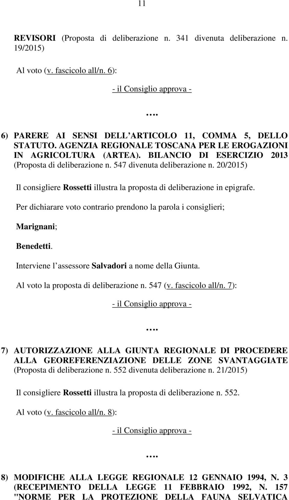 20/2015) Il consigliere Rossetti illustra la proposta di deliberazione in epigrafe. Per dichiarare voto contrario prendono la parola i consiglieri; Marignani; Benedetti.