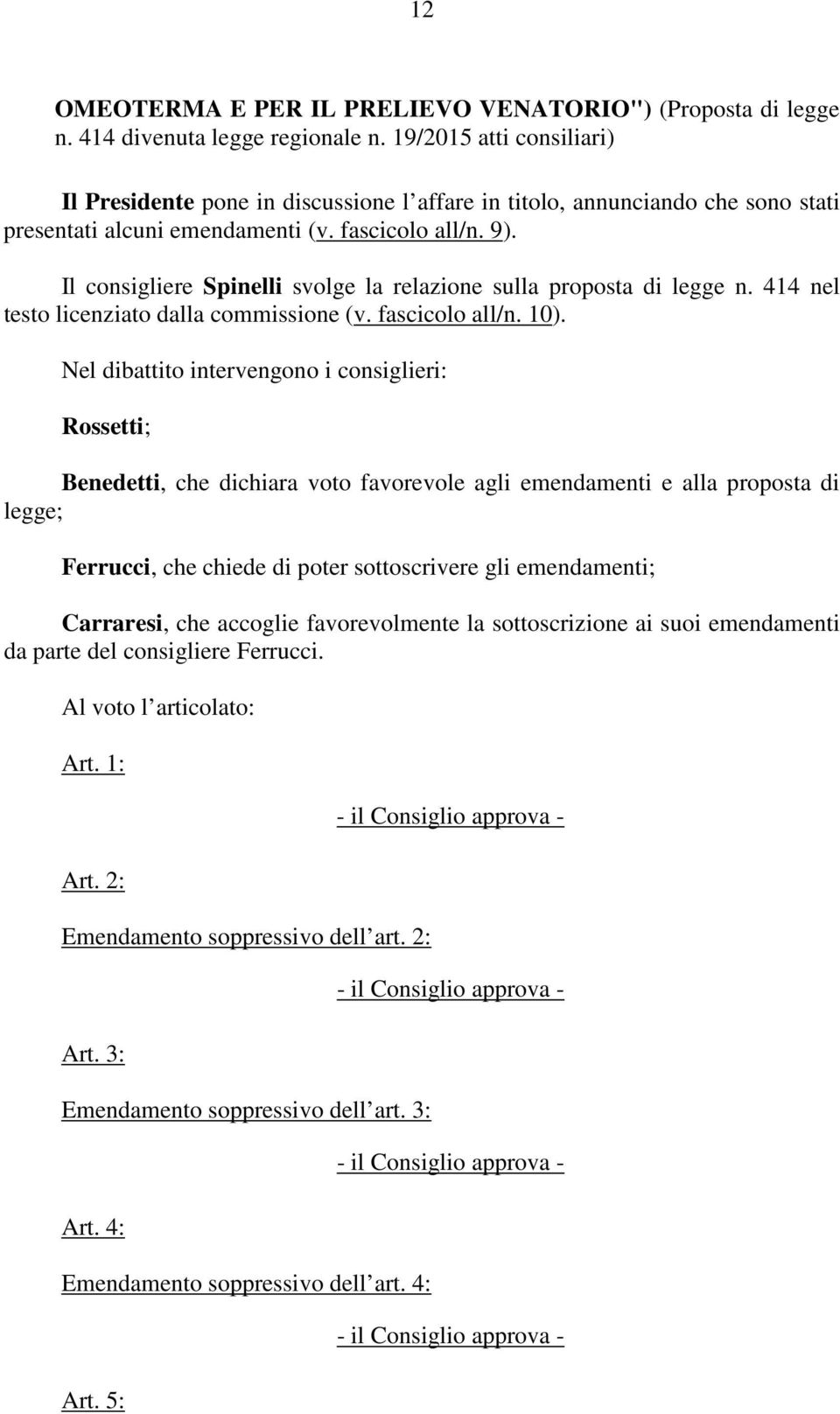 Il consigliere Spinelli svolge la relazione sulla proposta di legge n. 414 nel testo licenziato dalla commissione (v. fascicolo all/n. 10).
