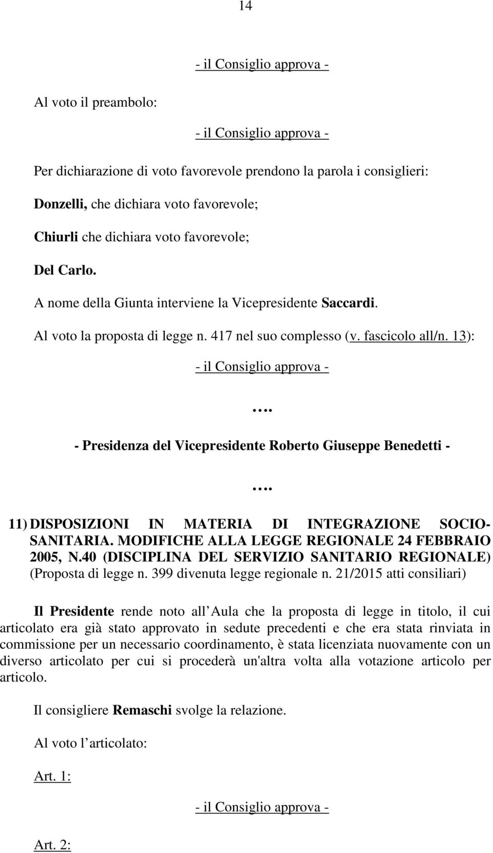 13): - Presidenza del Vicepresidente Roberto Giuseppe Benedetti - 11) DISPOSIZIONI IN MATERIA DI INTEGRAZIONE SOCIO- SANITARIA. MODIFICHE ALLA LEGGE REGIONALE 24 FEBBRAIO 2005, N.