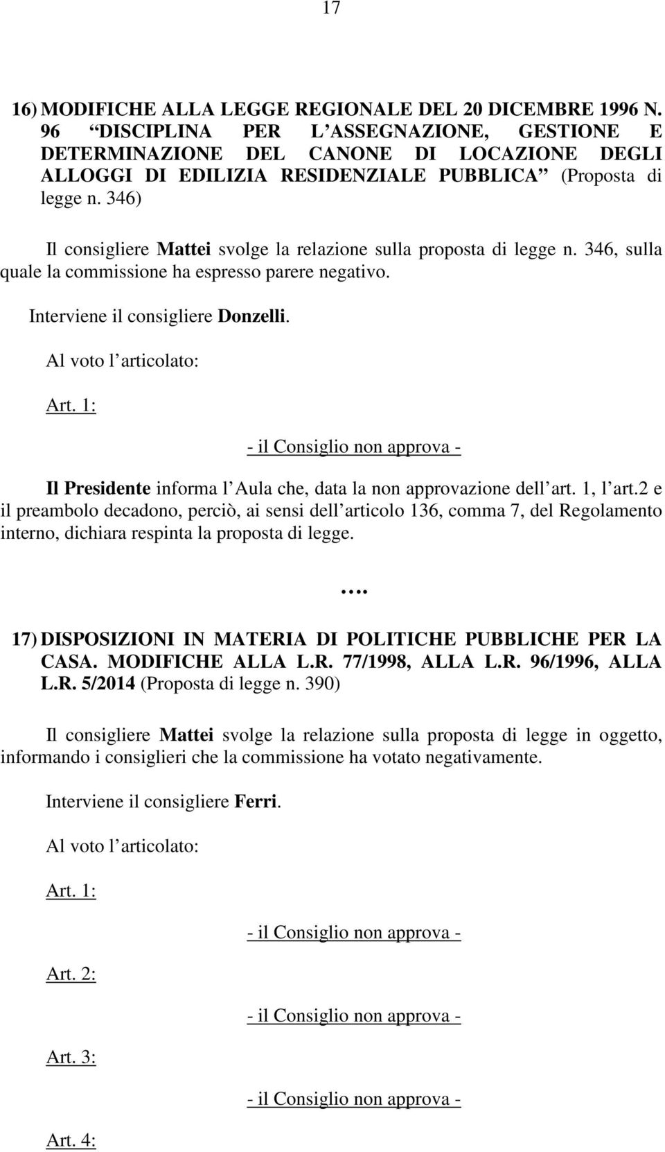 346) Il consigliere Mattei svolge la relazione sulla proposta di legge n. 346, sulla quale la commissione ha espresso parere negativo. Interviene il consigliere Donzelli. Al voto l articolato: Art.