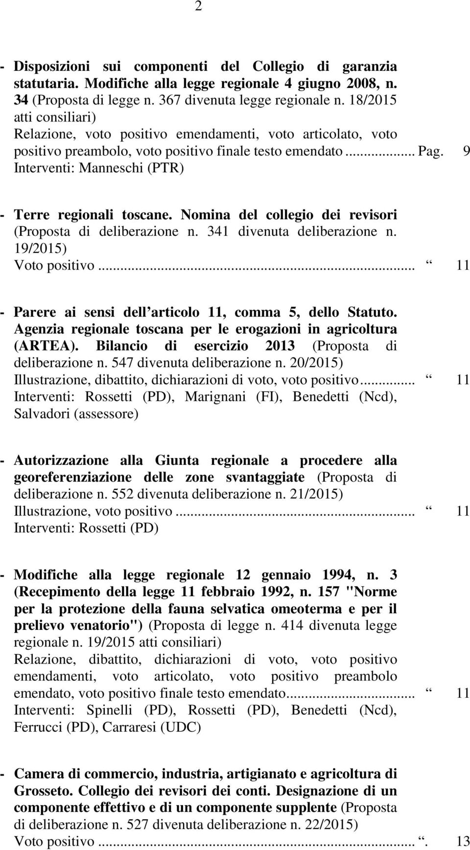 9 Interventi: Manneschi (PTR) - Terre regionali toscane. Nomina del collegio dei revisori (Proposta di deliberazione n. 341 divenuta deliberazione n. 19/2015) Voto positivo.