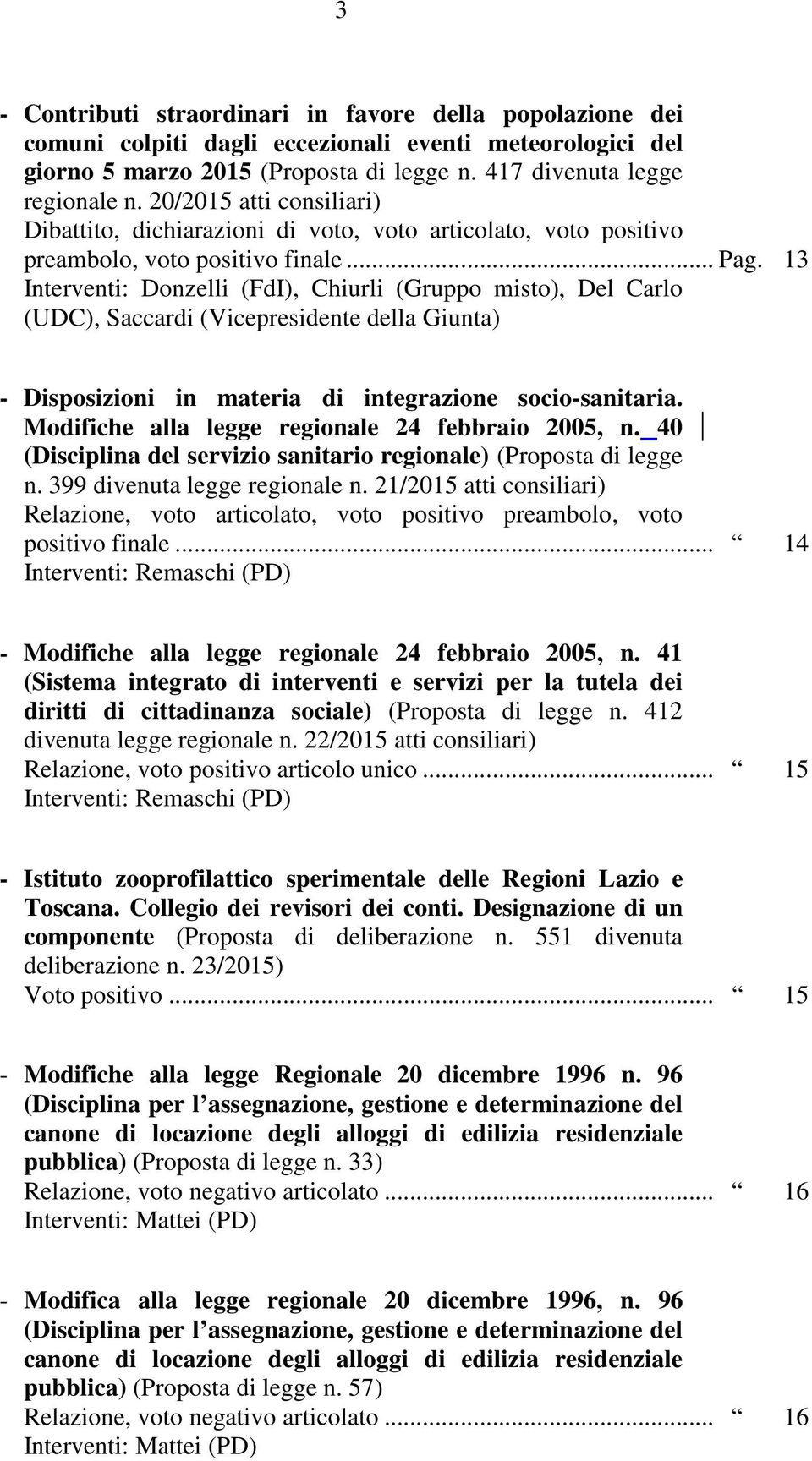 13 Interventi: Donzelli (FdI), Chiurli (Gruppo misto), Del Carlo (UDC), Saccardi (Vicepresidente della Giunta) - Disposizioni in materia di integrazione socio-sanitaria.